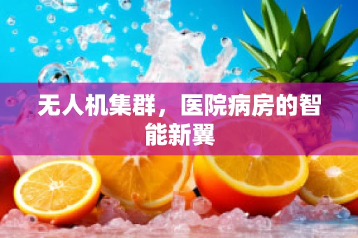 无人机集群，医院病房的智能新翼