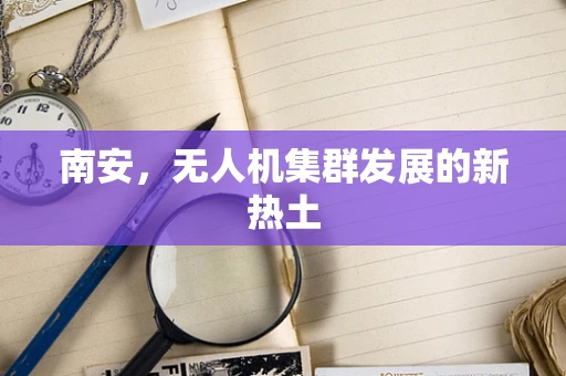 南安，无人机集群发展的新热土