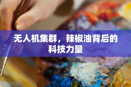 无人机集群，辣椒油背后的科技力量