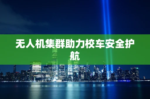 无人机集群助力校车安全护航