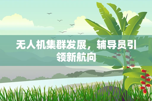 无人机集群发展，辅导员引领新航向